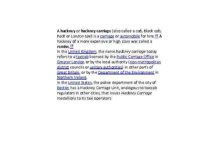 A hackney or hackney carriage (also called a cab, black cab, hack or London