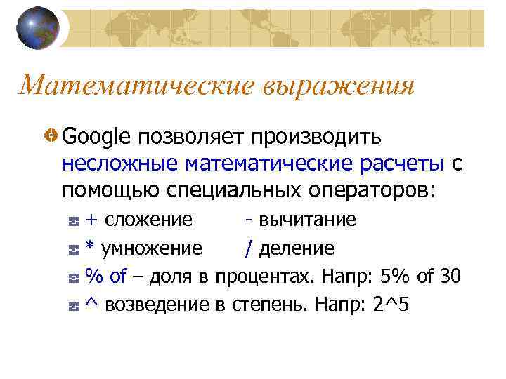 Математические выражения Google позволяет производить несложные математические расчеты с помощью специальных операторов: + сложение