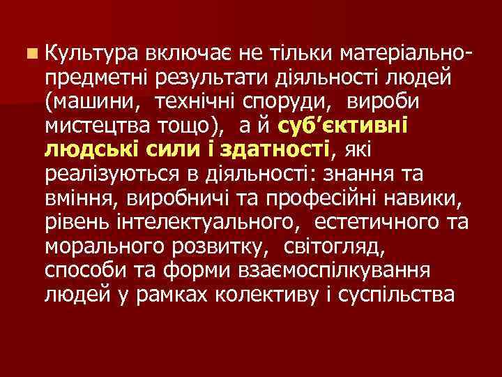 n Культура включає не тільки матеріально- предметні результати діяльності людей (машини, технічні споруди, вироби