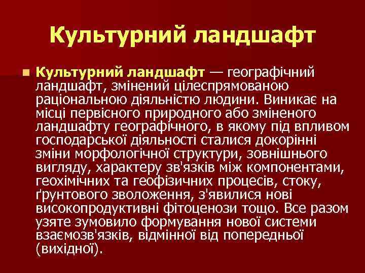 Культурний ландшафт n Культурний ландшафт — географічний ландшафт, змінений цілеспрямованою раціональною діяльністю людини. Виникає