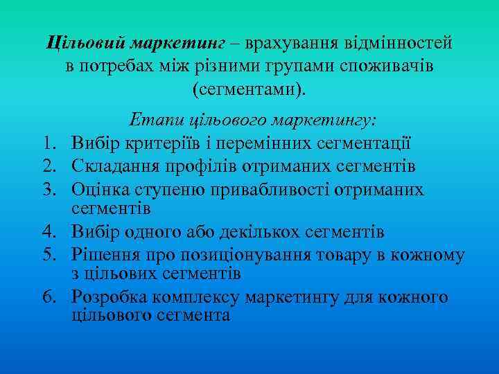 Цільовий маркетинг – врахування відмінностей в потребах між різними групами споживачів (сегментами). 1. 2.