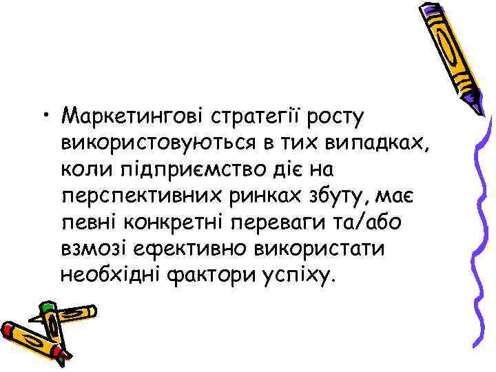  • Маркетингові стратегії росту використовуються в тих випадках, коли підприємство діє на перспективних