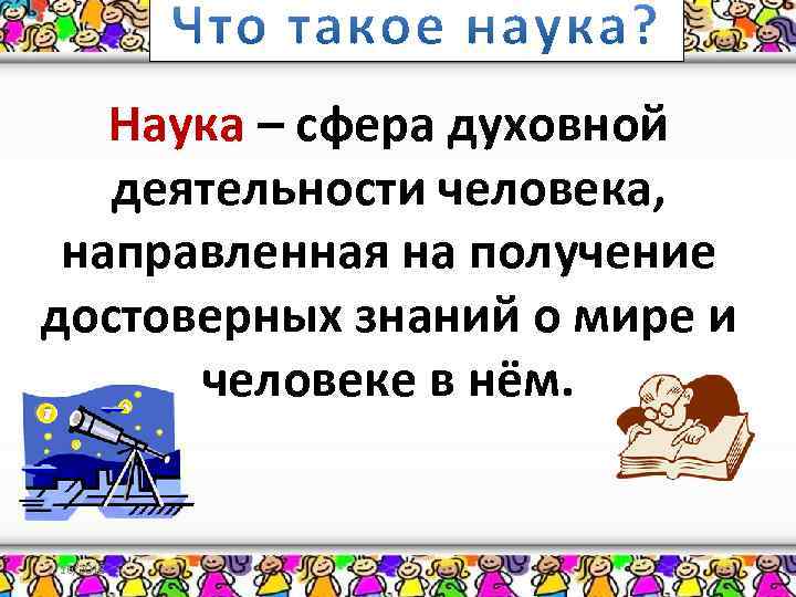 Наука – сфера духовной деятельности человека, направленная на получение достоверных знаний о мире и