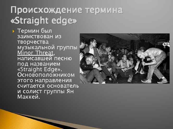 Происхождение термина «Straight edge» Термин был заимствован из творчества музыкальной группы Minor Threat, написавшей