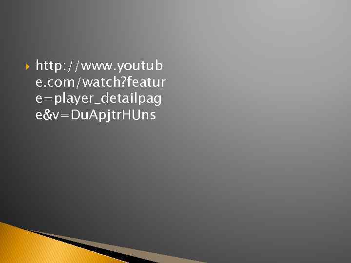  http: //www. youtub e. com/watch? featur e=player_detailpag e&v=Du. Apjtr. HUns 