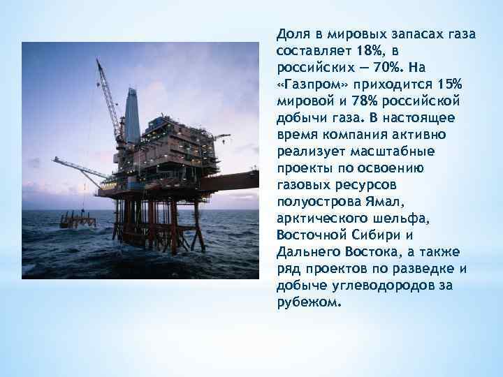 Доля в мировых запасах газа составляет 18%, в российских — 70%. На «Газпром» приходится