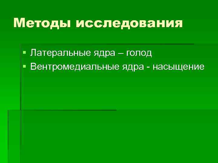 Методы исследования § Латеральные ядра – голод § Вентромедиальные ядра - насыщение 