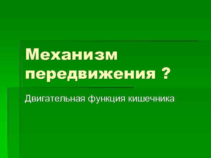 Механизм передвижения ? Двигательная функция кишечника 