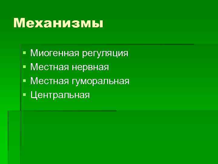 Механизмы § § Миогенная регуляция Местная нервная Местная гуморальная Центральная 