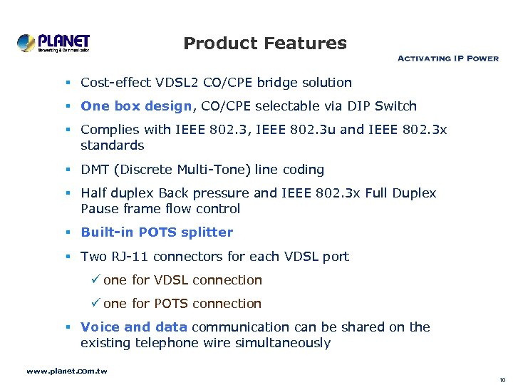 Product Features Cost-effect VDSL 2 CO/CPE bridge solution One box design, CO/CPE selectable via