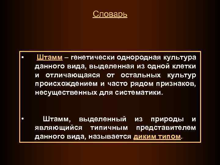 Словарь • Штамм – генетически однородная культура данного вида, выделенная из одной клетки и