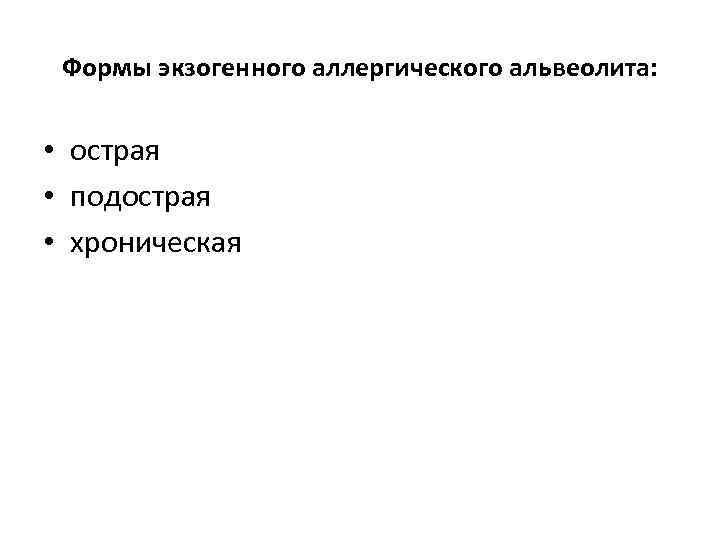 Формы экзогенного аллергического альвеолита: • острая • подострая • хроническая 