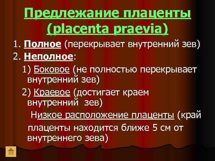 Предлежание плаценты (placenta praevia) 1. Полное (перекрывает внутренний зев) 2. Неполное: 1) Боковое (не