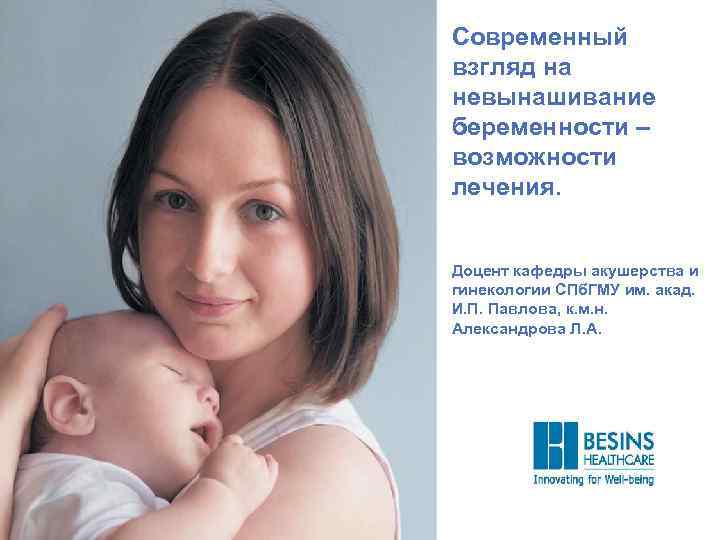 Современный взгляд на невынашивание беременности – возможности лечения. Доцент кафедры акушерства и гинекологии СПб.