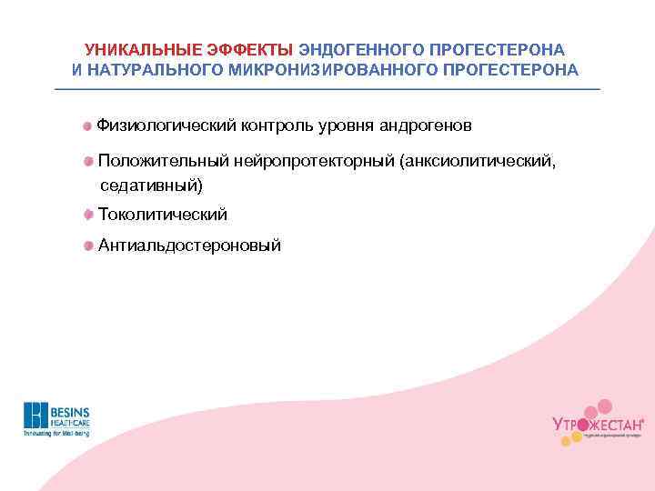 УНИКАЛЬНЫЕ ЭФФЕКТЫ ЭНДОГЕННОГО ПРОГЕСТЕРОНА И НАТУРАЛЬНОГО МИКРОНИЗИРОВАННОГО ПРОГЕСТЕРОНА Физиологический контроль уровня андрогенов Положительный нейропротекторный