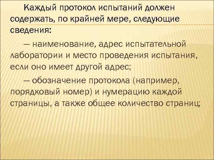 Каждый протокол испытаний должен содержать, по крайней мере, следующие сведения: — наименование, адрес испытательной