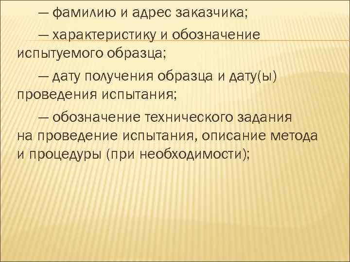 — фамилию и адрес заказчика; — характеристику и обозначение испытуемого образца; — дату получения