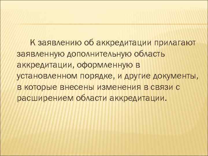 К заявлению об аккредитации прилагают заявленную дополнительную область аккредитации, оформленную в установленном порядке, и