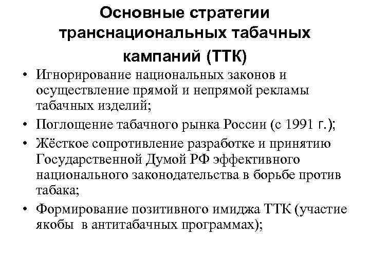 Основные стратегии транснациональных табачных кампаний (ТТК) • Игнорирование национальных законов и осуществление прямой и