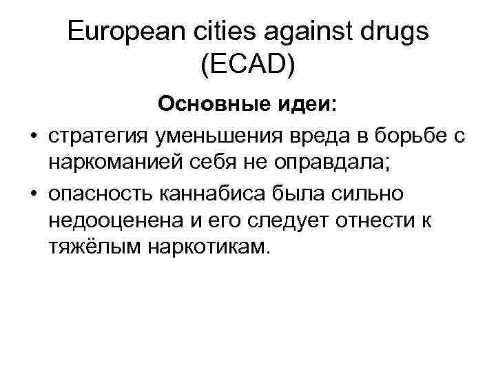 European cities against drugs (ECAD) Основные идеи: • стратегия уменьшения вреда в борьбе с