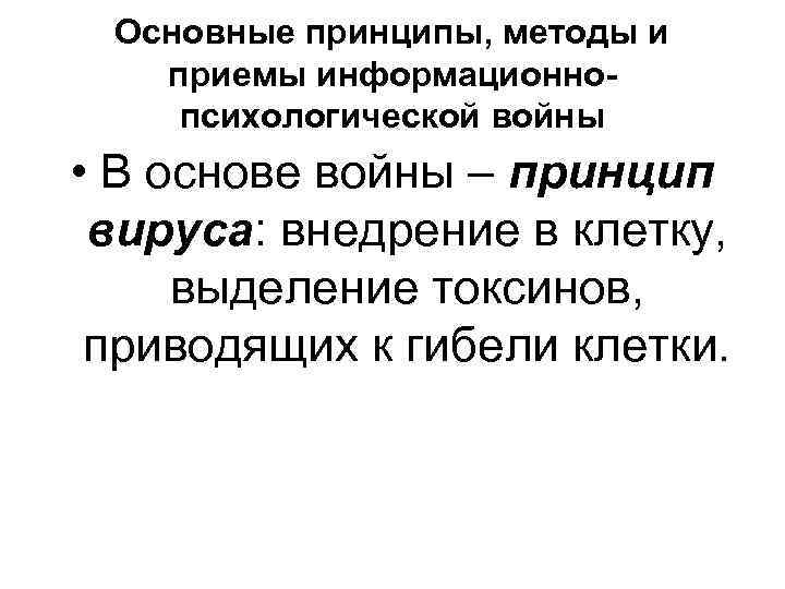 Основные принципы, методы и приемы информационнопсихологической войны • В основе войны – принцип вируса: