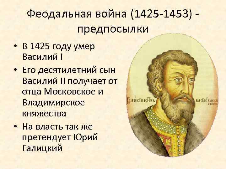 Феодальная война (1425 -1453) предпосылки • В 1425 году умер Василий I • Его