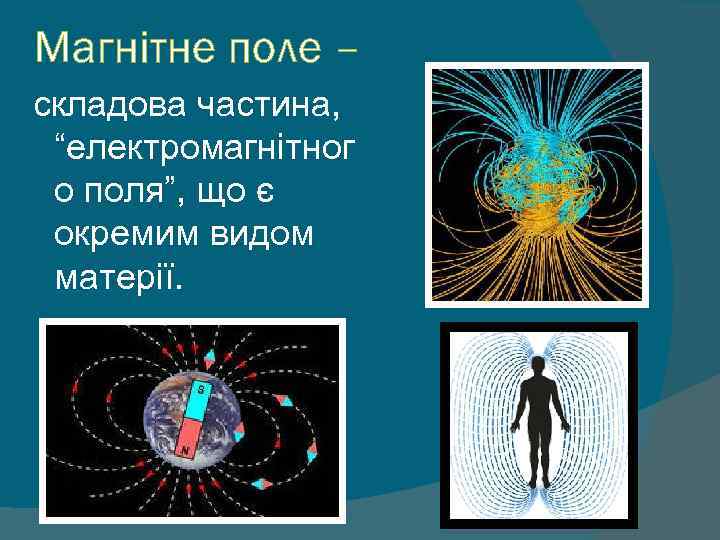 Магнітне поле – складова частина, “електромагнітног о поля”, що є окремим видом матерії. 