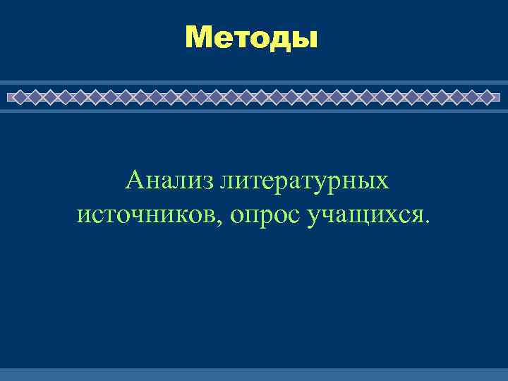 Методы Анализ литературных источников, опрос учащихся. 