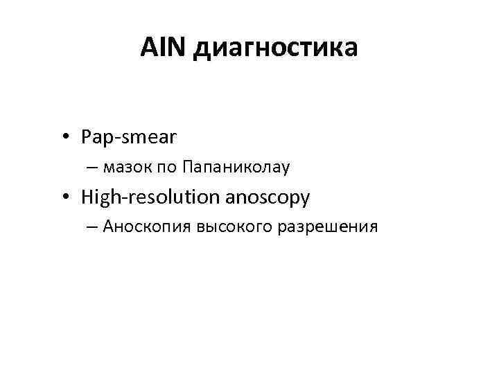 AIN диагностика • Pap-smear – мазок по Папаниколау • High-resolution anoscopy – Аноскопия высокого