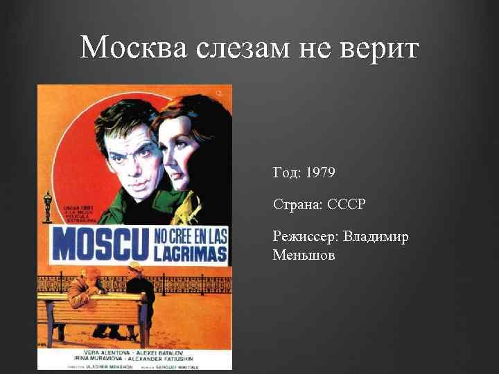 Москва слезам не верит Год: 1979 Страна: СССР Режиссер: Владимир Меньшов 