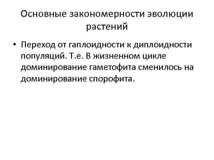 Основные закономерности эволюции растений • Переход от гаплоидности к диплоидности популяций. Т. е. В