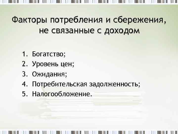 Факторы потребления и сбережения, не связанные с доходом 1. 2. 3. 4. 5. Богатство;