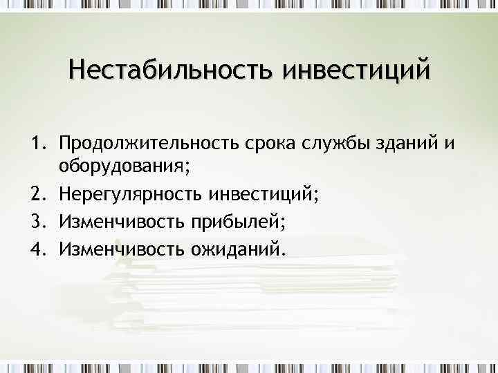 Нестабильность инвестиций 1. Продолжительность срока службы зданий и оборудования; 2. Нерегулярность инвестиций; 3. Изменчивость