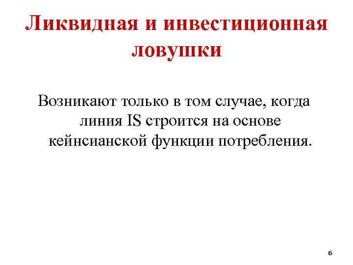 Ликвидная и инвестиционная ловушки Возникают только в том случае, когда линия IS строится на