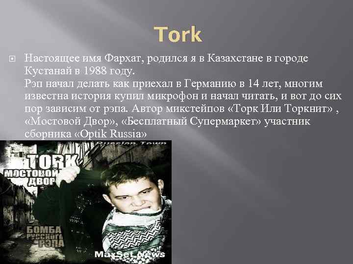 Tork Настоящее имя Фархат, родился я в Казахстане в городе Кустанай в 1988 году.