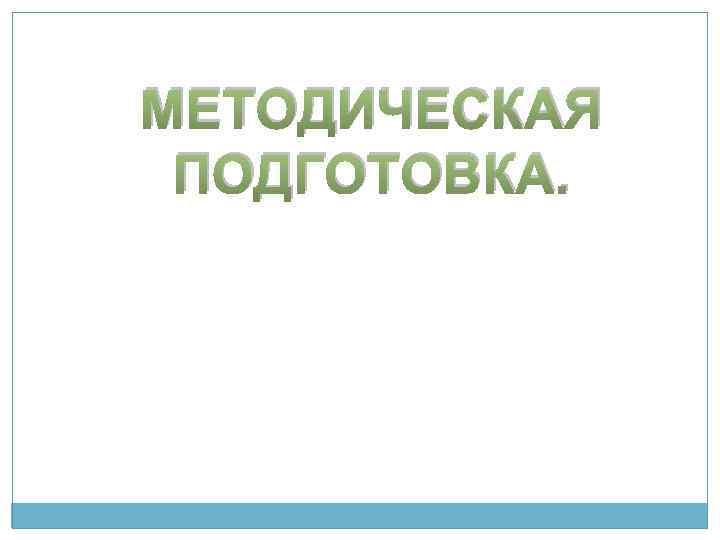МЕТОДИЧЕСКАЯ ПОДГОТОВКА. 