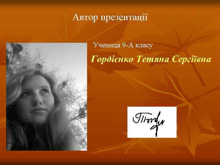 Автор презентації Учениця 9 -А класу Гордієнко Тетяна Сергіївна 