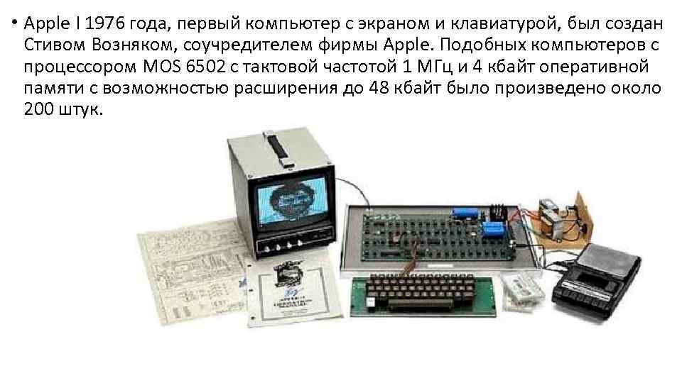  • Apple I 1976 года, первый компьютер с экраном и клавиатурой, был создан