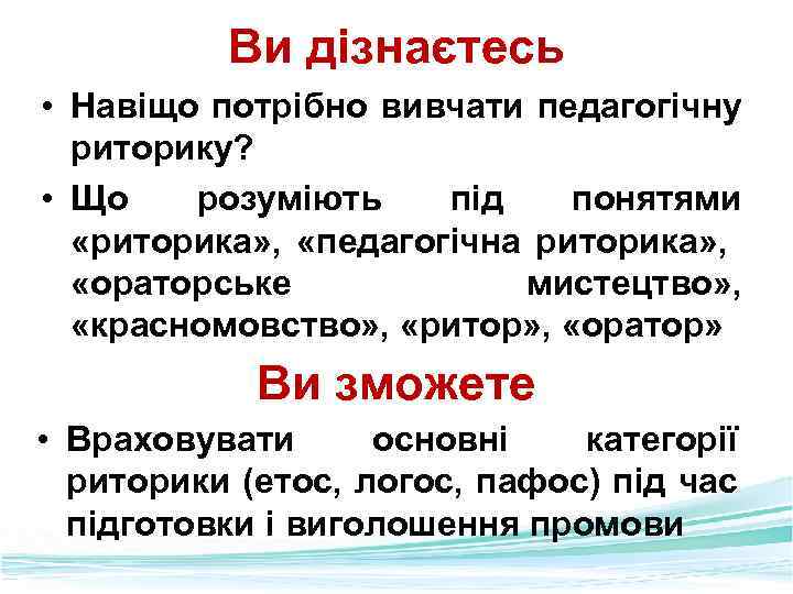 Ви дізнаєтесь • Навіщо потрібно вивчати педагогічну риторику? • Що розуміють під понятями «риторика»