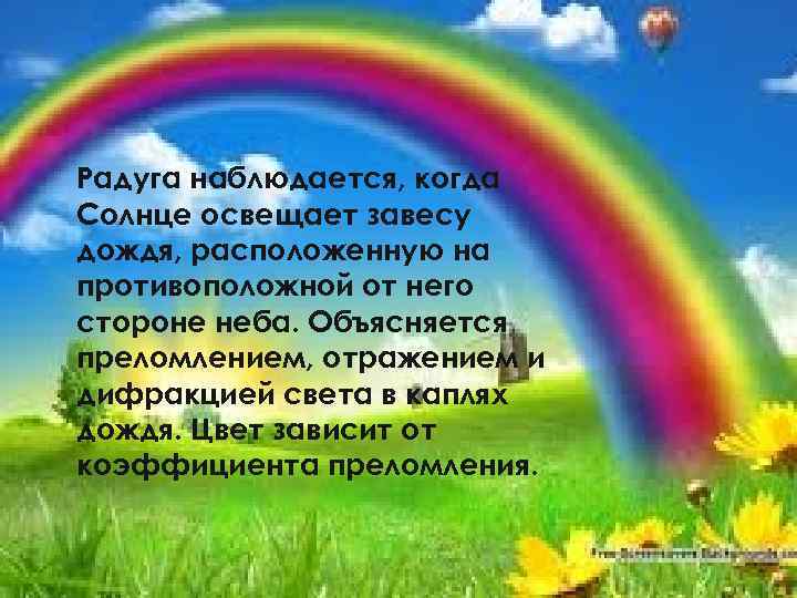 Радуга наблюдается, когда Солнце освещает завесу дождя, расположенную на противоположной от него стороне неба.