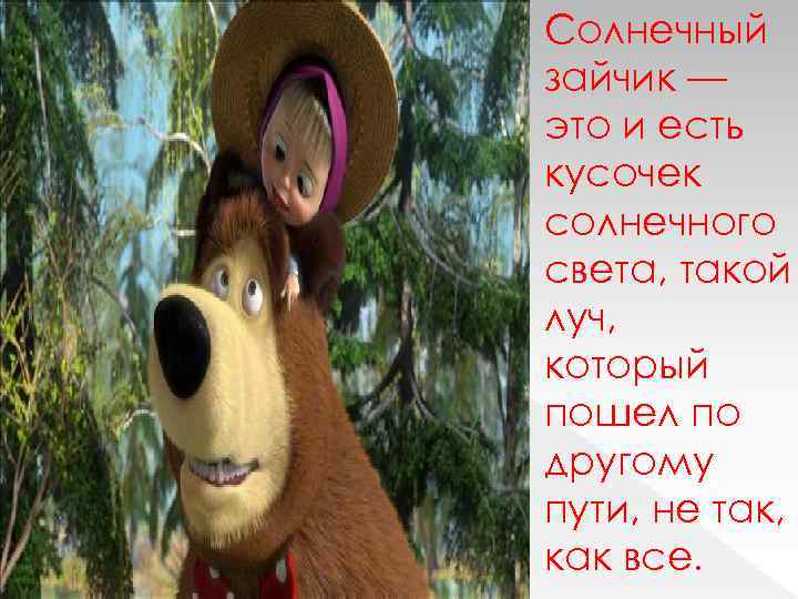 Солнечный зайчик — это и есть кусочек солнечного света, такой луч, который пошел по