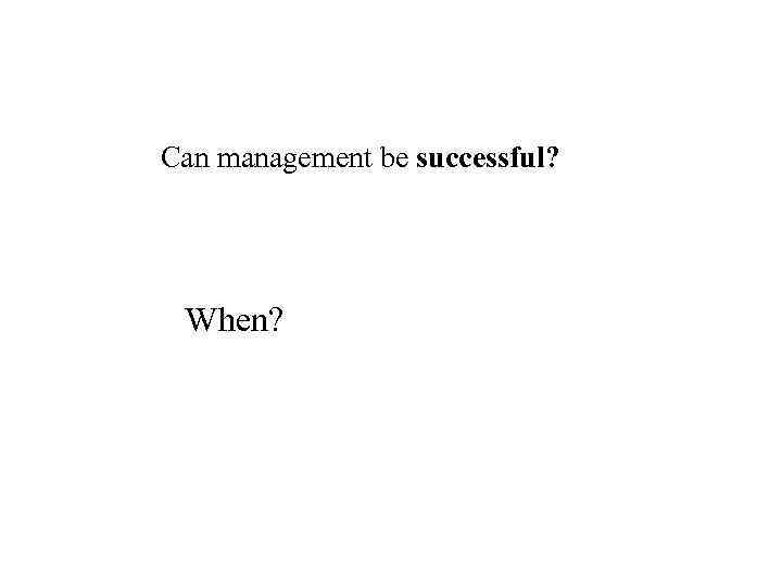 Can management be successful? When? 