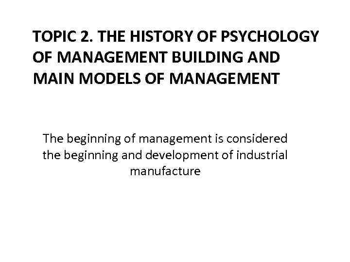 TOPIC 2. THE HISTORY OF PSYCHOLOGY OF MANAGEMENT BUILDING AND MAIN MODELS OF MANAGEMENT