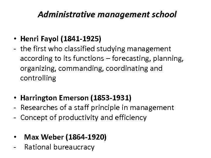 Administrative management school • Henri Fayol (1841 -1925) - the first who classified studying