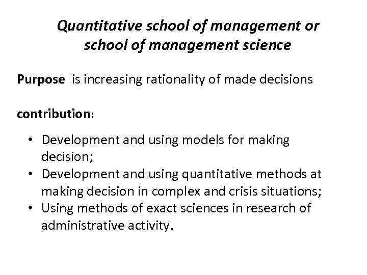 Quantitative school of management or school of management science Purpose is increasing rationality of