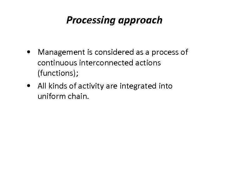 Processing approach • Management is considered as a process of continuous interconnected actions (functions);