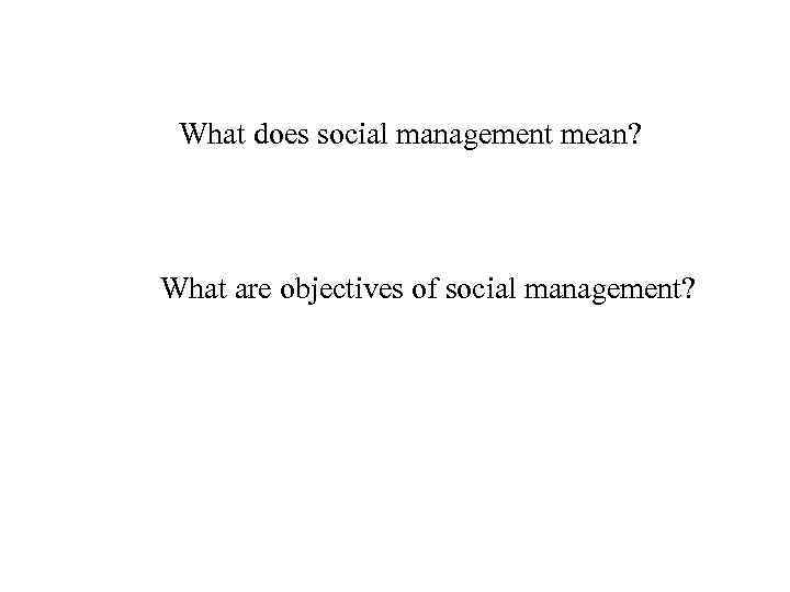 What does social management mean? What are objectives of social management? 