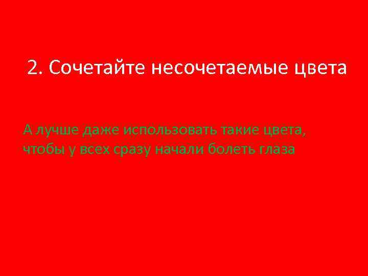 2. Сочетайте несочетаемые цвета А лучше даже использовать такие цвета, чтобы у всех сразу