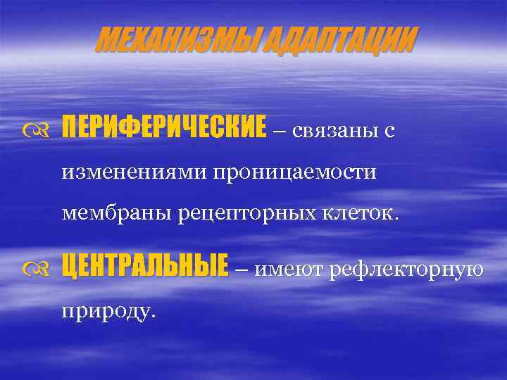 МЕХАНИЗМЫ АДАПТАЦИИ ПЕРИФЕРИЧЕСКИЕ – связаны с изменениями проницаемости мембраны рецепторных клеток. ЦЕНТРАЛЬНЫЕ – имеют