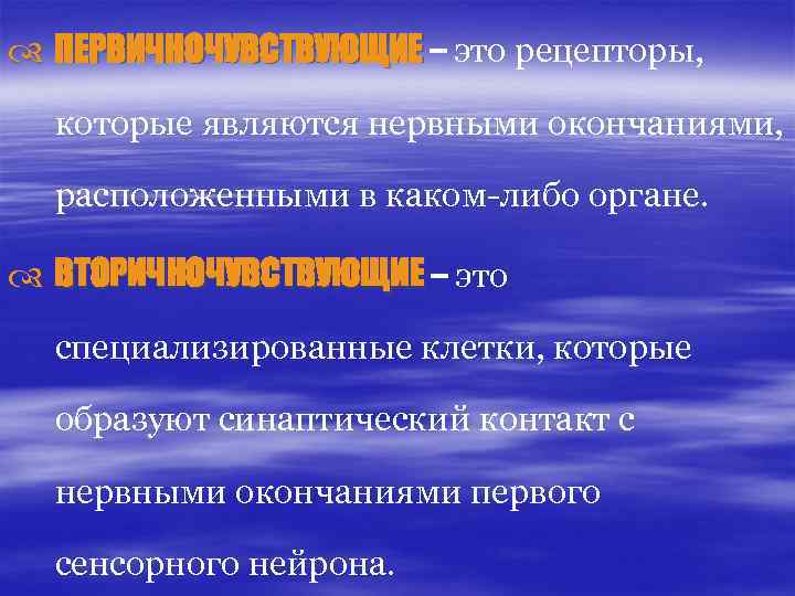  ПЕРВИЧНОЧУВСТВУЮЩИЕ – это рецепторы, которые являются нервными окончаниями, расположенными в каком-либо органе. ВТОРИЧНОЧУВСТВУЮЩИЕ